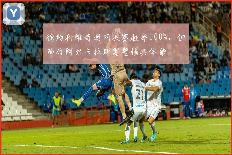 德约科维奇澳网决赛胜率100%，但面对阿尔卡拉斯需警惕其体能